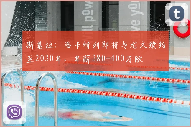 斯基拉：洛卡特利即将与尤文续约至2030年，年薪380-400万欧