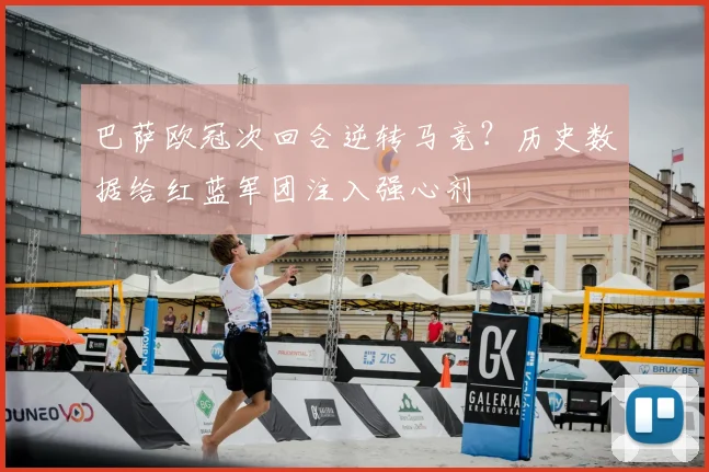 巴萨欧冠次回合逆转马竞？历史数据给红蓝军团注入强心剂
