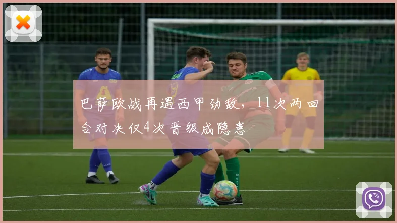 巴萨欧战再遇西甲劲敌，11次两回合对决仅4次晋级成隐患