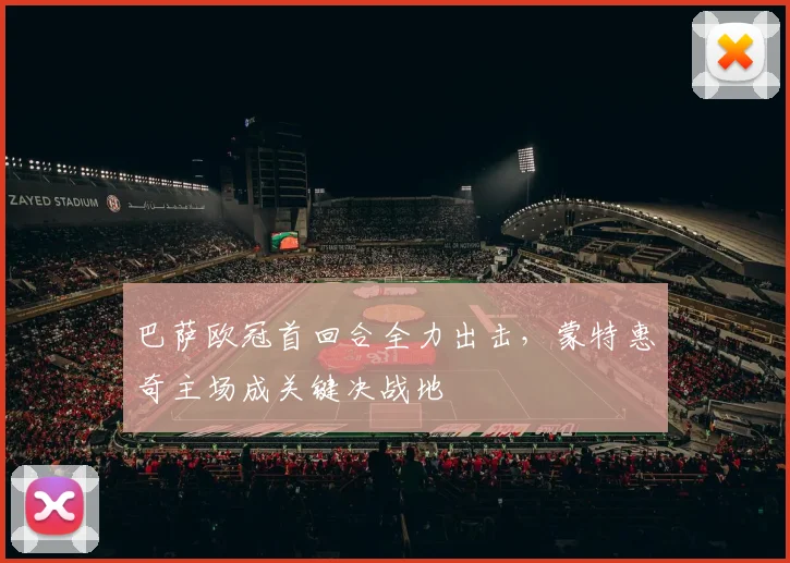 巴萨欧冠首回合全力出击，蒙特惠奇主场成关键决战地